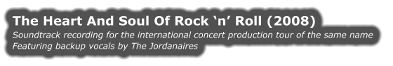 The Heart And Soul Of Rock ‘n’ Roll (2008) Soundtrack recording for the international concert production tour of the same name Featuring backup vocals by The Jordanaires